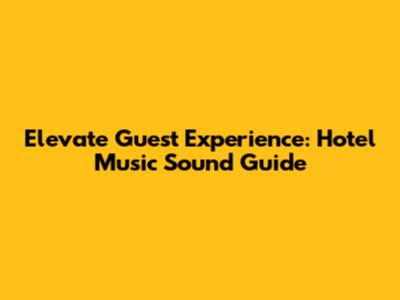 Elevate Guest Experience: Hotel Music Sound Guide