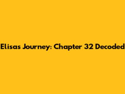 Elisa's Journey: Chapter 32 Decoded