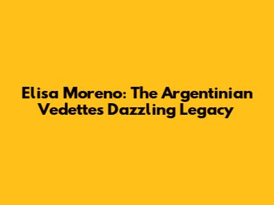Elisa Moreno: The Argentinian Vedette's Dazzling Legacy