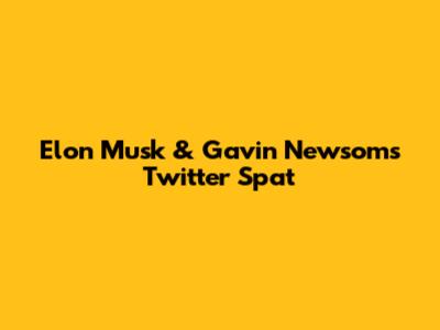 Elon Musk & Gavin Newsom's Twitter Spat