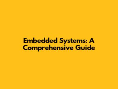 Embedded Systems: A Comprehensive Guide