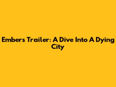 Ember's Trailer: A Dive Into A Dying City