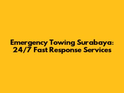 Emergency Towing Surabaya: 24/7 Fast Response Services