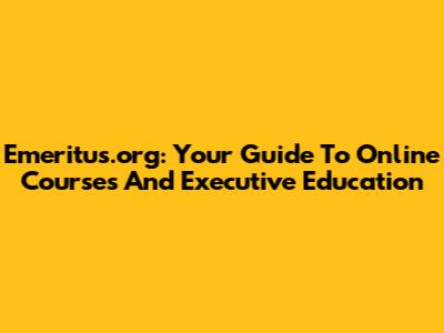 Emeritus.org: Your Guide To Online Courses And Executive Education