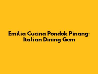 Emilia Cucina Pondok Pinang: Italian Dining Gem