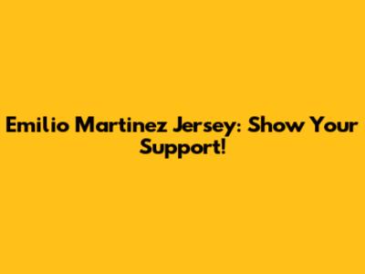 Emilio Martinez Jersey: Show Your Support!