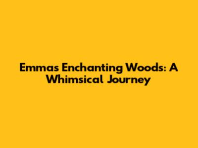 Emma's Enchanting Woods: A Whimsical Journey