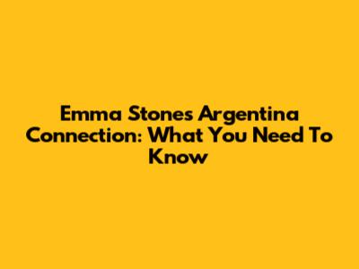 Emma Stone's Argentina Connection: What You Need To Know