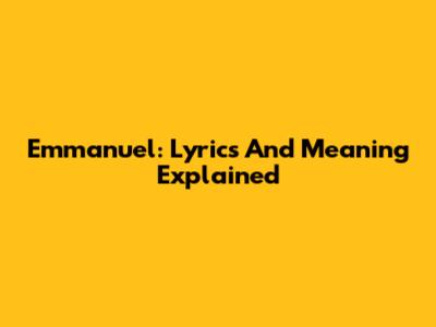 Emmanuel: Lyrics And Meaning Explained