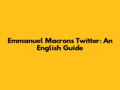 Emmanuel Macron's Twitter: An English Guide