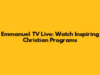 Emmanuel TV Live: Watch Inspiring Christian Programs