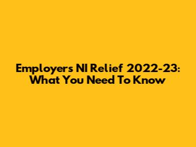 Employers NI Relief 2022-23: What You Need To Know
