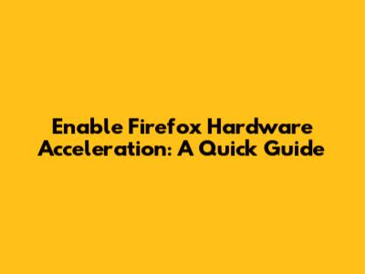 Enable Firefox Hardware Acceleration: A Quick Guide