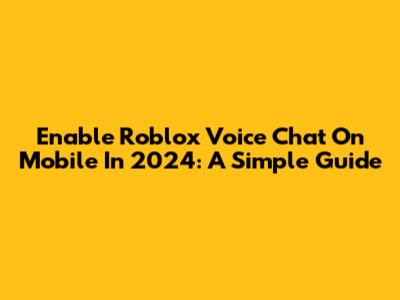 Enable Roblox Voice Chat On Mobile In 2024: A Simple Guide