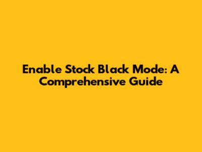 Enable Stock Black Mode: A Comprehensive Guide