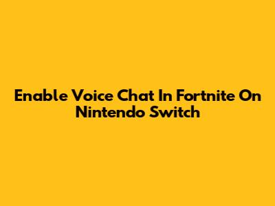 Enable Voice Chat In Fortnite On Nintendo Switch