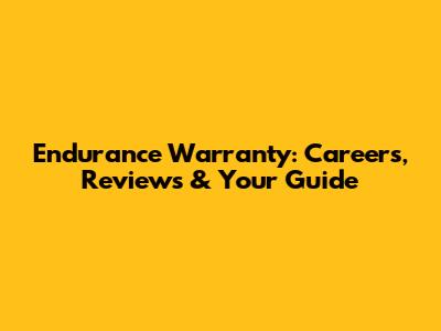 Endurance Warranty: Careers, Reviews & Your Guide