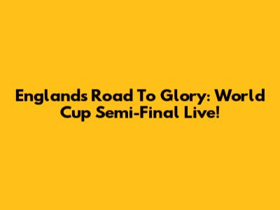England's Road To Glory: World Cup Semi-Final Live!