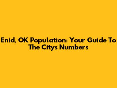 Enid, OK Population: Your Guide To The City's Numbers