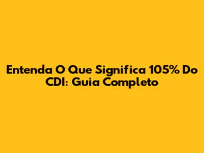 Entenda O Que Significa 105% Do CDI: Guia Completo