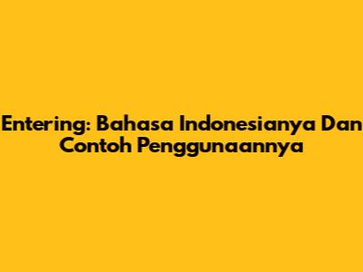 Entering: Bahasa Indonesianya Dan Contoh Penggunaannya