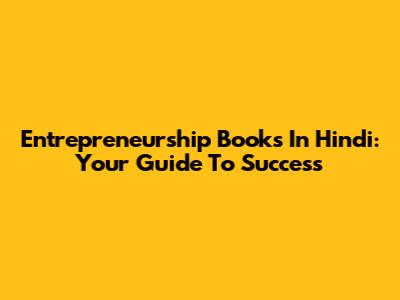 Entrepreneurship Books In Hindi: Your Guide To Success