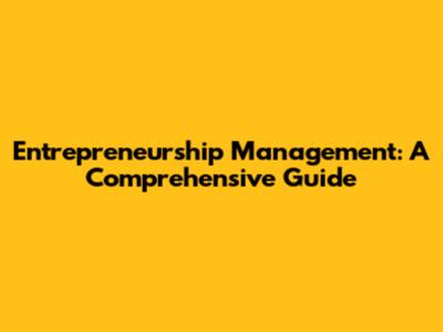 Entrepreneurship Management: A Comprehensive Guide