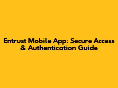 Entrust Mobile App: Secure Access & Authentication Guide