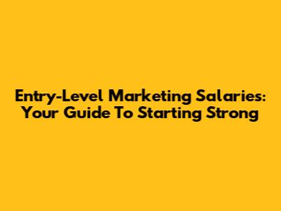 Entry-Level Marketing Salaries: Your Guide To Starting Strong