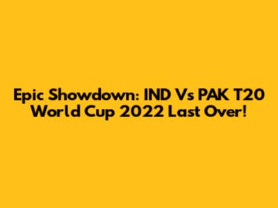 Epic Showdown: IND Vs PAK T20 World Cup 2022 Last Over!