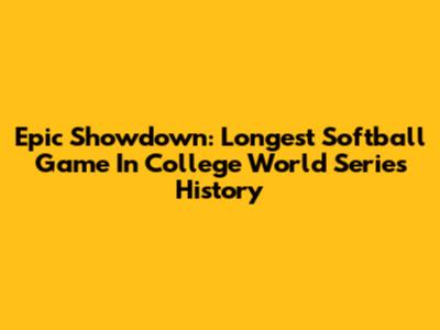 Epic Showdown: Longest Softball Game In College World Series History