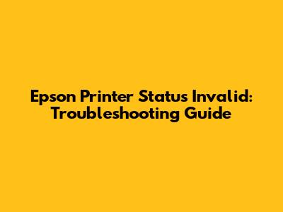 Epson Printer Status Invalid: Troubleshooting Guide