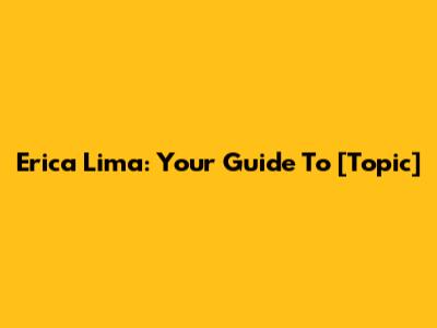 Erica Lima: Your Guide To [Topic]