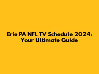 Erie PA NFL TV Schedule 2024: Your Ultimate Guide