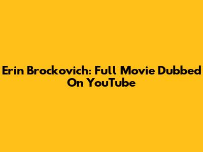 Erin Brockovich: Full Movie Dubbed On YouTube