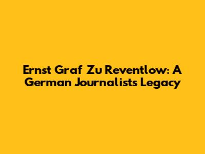 Ernst Graf Zu Reventlow: A German Journalist's Legacy