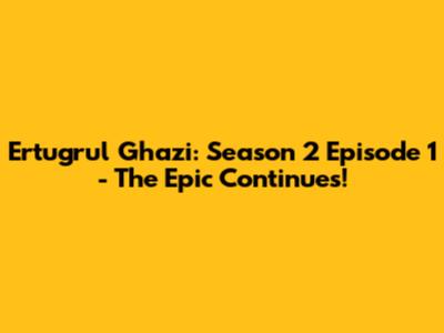 Ertugrul Ghazi: Season 2 Episode 1 - The Epic Continues!
