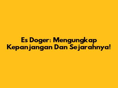 Es Doger: Mengungkap Kepanjangan Dan Sejarahnya!