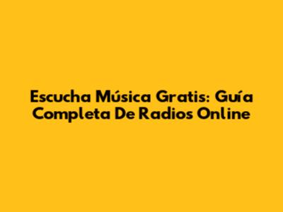 Escucha Música Gratis: Guía Completa De Radios Online