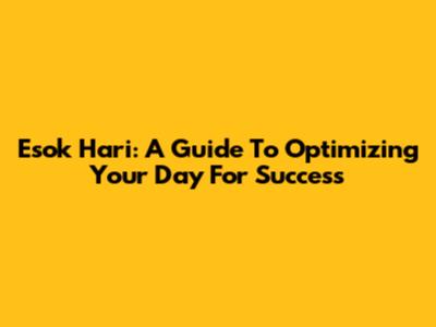 Esok Hari: A Guide To Optimizing Your Day For Success
