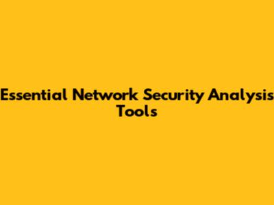 Essential Network Security Analysis Tools