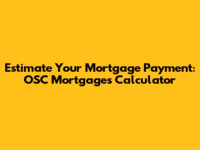 Estimate Your Mortgage Payment: OSC Mortgages Calculator