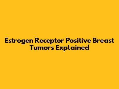 Estrogen Receptor Positive Breast Tumors Explained