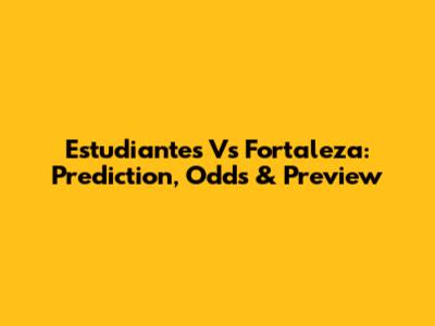 Estudiantes Vs Fortaleza: Prediction, Odds & Preview