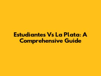 Estudiantes Vs La Plata: A Comprehensive Guide
