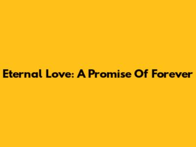 Eternal Love: A Promise Of Forever