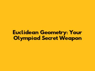 Euclidean Geometry: Your Olympiad Secret Weapon