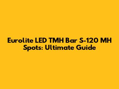 Eurolite LED TMH Bar S-120 MH Spots: Ultimate Guide