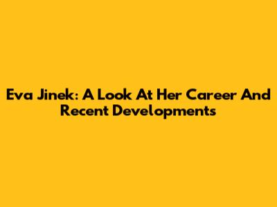 Eva Jinek: A Look At Her Career And Recent Developments