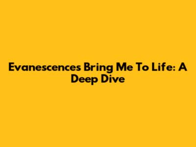 Evanescence's 'Bring Me To Life': A Deep Dive